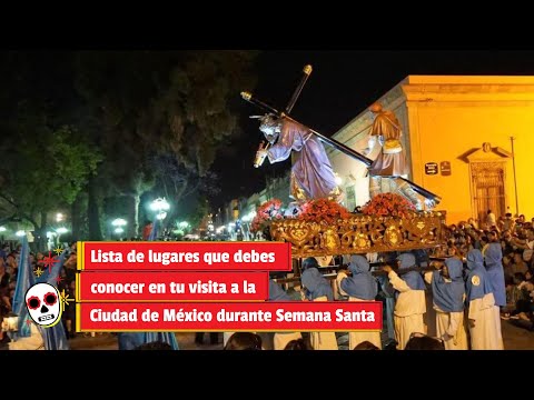 Lista de lugares que debes conocer en tu visita a la Ciudad de México durante Semana Santa