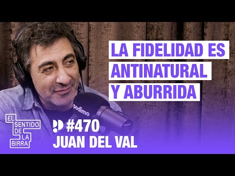 La fidelidad es antinatural y aburrida. Juan del Val | Cap. 470
