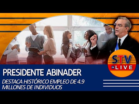 PRESIDENTE ABINADER DESTACA HISTÓRICO EMPLEO DE 4.9 MILLONES DE INDIVIDUOS