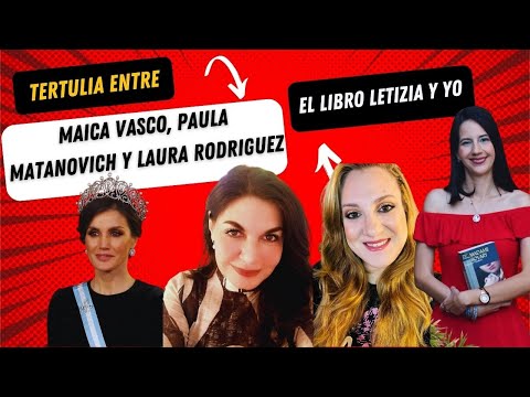 Tertulia entre Maica Vasco, Paula Matanovich y Laura Rodríguez.¿Qué esconde el libro Letizia y yo?
