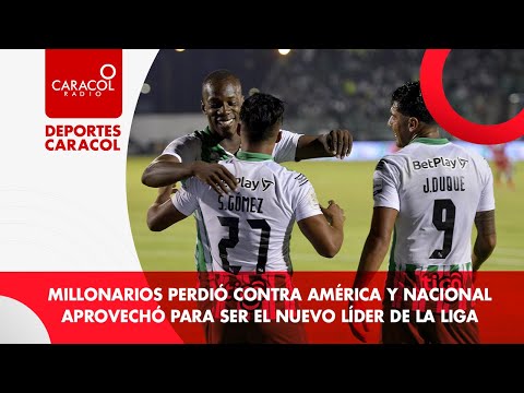 Millonarios perdió ante América y Nacional aprovechó para ser el nuevo líder - Resumen de la Liga