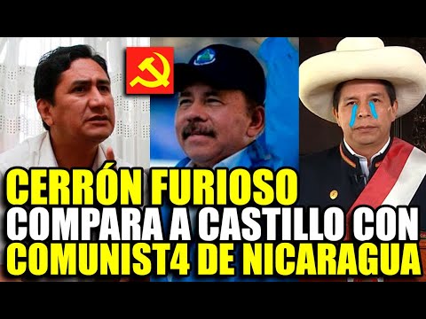 CERRÓN EXPLOTA CONTRA EL GOBIERNO DE CASTILLO Y LO COMPARA CON EL PRESIDENTE DE NICARAGUA