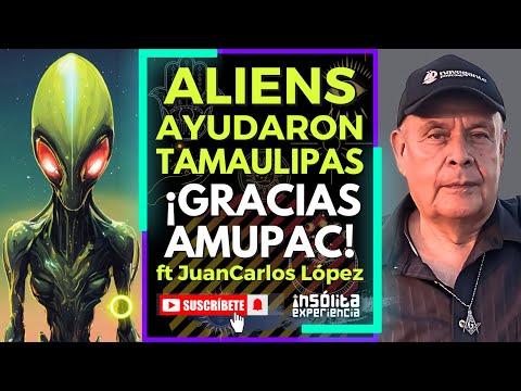 ¡CONFIRMADO! I ¡Ayudaron EXTRATERRESTRES a Tamaulipas! AMUPAC la BASE ALIEN si trabajó: Juan López