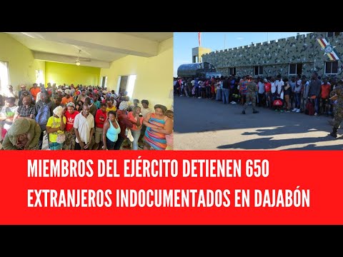 MIEMBROS DEL EJÉRCITO DETIENEN 650 EXTRANJEROS INDOCUMENTADOS EN DAJABÓN