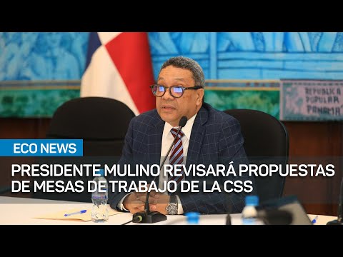 Presidente Mulino revisará propuestas de las mesas de trabajo de la CSS la próxima semana | #EcoNews