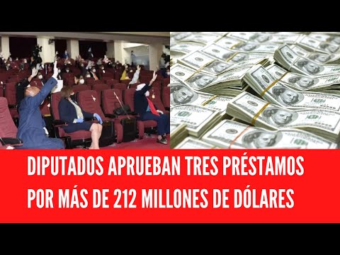 DIPUTADOS APRUEBAN TRES PRÉSTAMOS POR MÁS DE 212 MILLONES DE DÓLARES