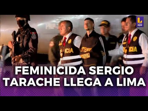 Sergio Tarache: feminicida llega a Lima y podría ser condenado a cadena perpetua