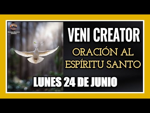 VENI CREATOR: ORACIÓN AL ESPÍRITU SANTO INVOCACIÓN AL ESPÍRITU SANTO LUNES 24 DE JUNIO DE 2024.