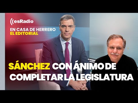Editorial de Luis Herrero: Sánchez asegura estar con ánimo para completar la legislatura