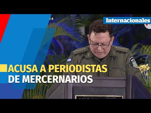 Jefe del ejército de Nicaragua acusa de mercenarios a periodistas