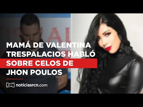 Entre lágrimas madre de Valentina Trespalacios habló sobre los celos de Jhon Poulos