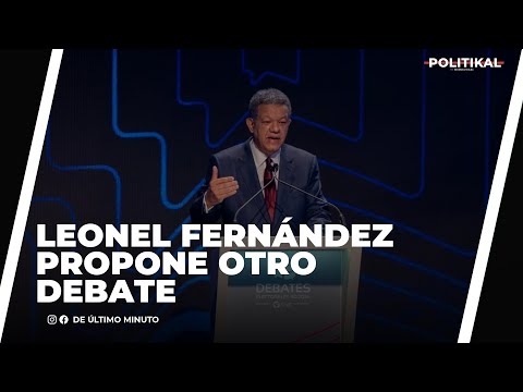 LEONEL FERNÁNDEZ PROPONE OTRO DEBATE, PERO SIN LÍMITE DE TIEMPO