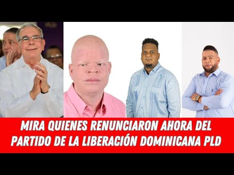 MIRA QUIENES RENUNCIARON AHORA DEL PARTIDO DE LA LIBERACIÓN DOMINICANA PLD