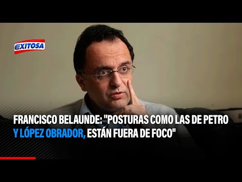 Francisco Belaunde: Posturas como las de Petro y López Obrador, están fuera de foco
