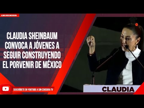 CLAUDIA SHEINBAUM CONVOCA A JÓVENES A SEGUIR CONSTRUYENDO EL PORVENIR DE MÉXICO