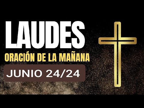 LAUDES. LUNES 24 DE JUNIO/24. ORACIÓN DE LA MAÑANA.  LITURGIA DE LAS HORAS