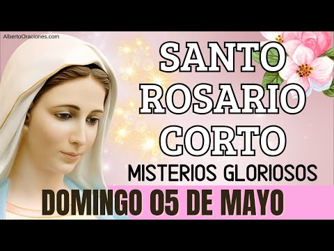 Santo Rosario Corto de hoy Domingo 05 de Mayo de 2024  Misterios GLORIOSOS  Santa Virgen María