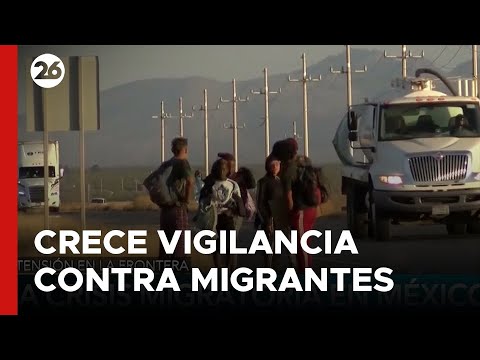MÉXICO | Crece la vigilancia contra los migrantes