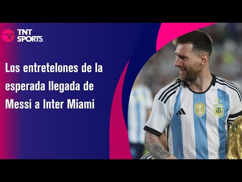 Los entretelones de la esperada llegada de Messi a Inter Miami - TNT Sport
