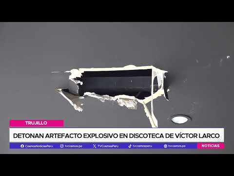Detonan artefacto explosivo en discoteca de Víctor Larco