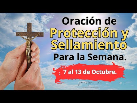 ORACIÓN DE PROTECCIÓN Y SELLAMIENTO PARA LA SEMANA, 7 AL 13 DE OCTUBRE.