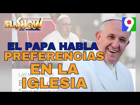 El Papa habla sobre las preferencias dentro de la iglesia | El Show del Mediodía