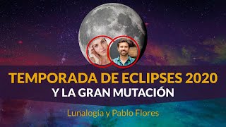 Temporada de eclipses 2020 y la gran mutación - Lunalogía y Pablo Flores