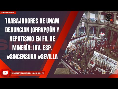 TRABAJADORES DE UNAM DENUNCIAN CORRUPCIÓN Y NEPOTISMO EN FIL DE MINERÍA: INV. ESP. #SEVILLA