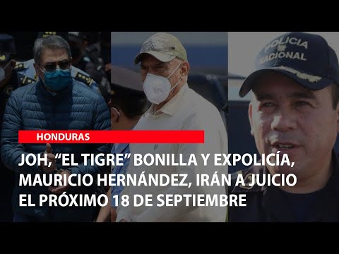 JOH, “El Tigre” Bonilla y expolicía, Mauricio Hernández, irán a juicio el próximo 18 de septiembre