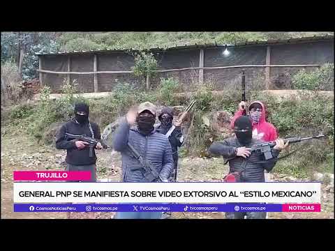 General PNP se manifiesta sobre video extorsivo al “estilo mexicano”