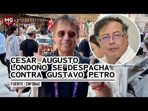 CÉSAR AUGUSTO LONDOÑO SE DESPACHA CONTRA GUSTAVO PETRO