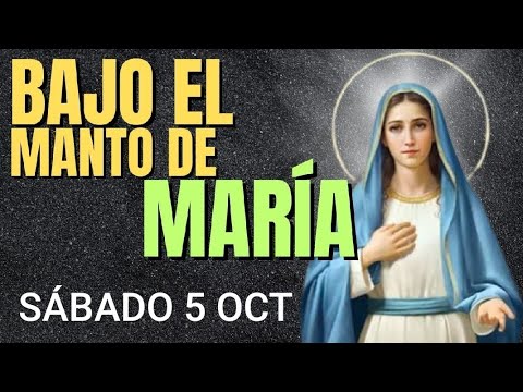 ? BAJO EL MANTO DE MARÍA.  SÁBADO 5 DE OCTUBRE DE 2024 ?