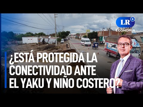 ¿Está protegida la conectividad ante el ciclón Yaku y Niño Costero? | LR+ Economía