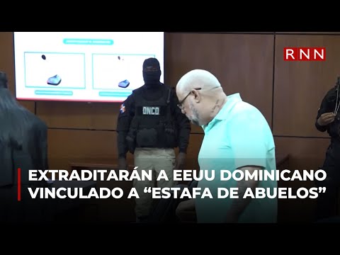 Extraditarán a EEUU dominicano vinculado a “estafa de los abuelos”