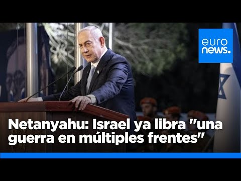 Israel ya libra una guerra en múltiples frentes contra Irán y sus aliados, según Netanyahu