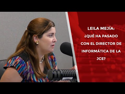 Leila Mejía: ¿Qué ha pasado con el director de informática de la JCE