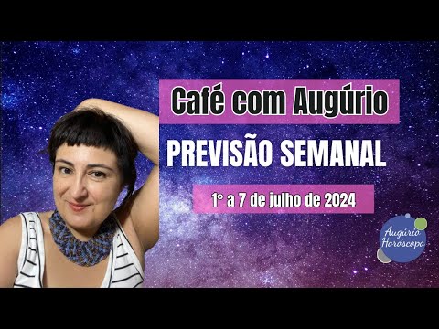CAFÉ COM AUGÚRIO - PREVISÃO SEMANAL - 1° a 7 de julho de 2024