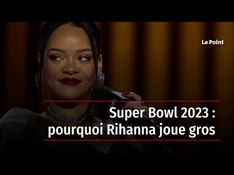 Super Bowl 2023 : pourquoi Rihanna joue gros