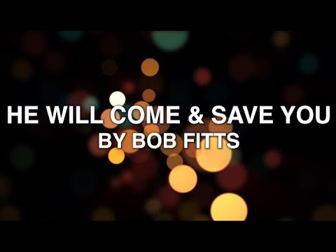 He Will Come & Save You - Bob Fitts (Lyrics)