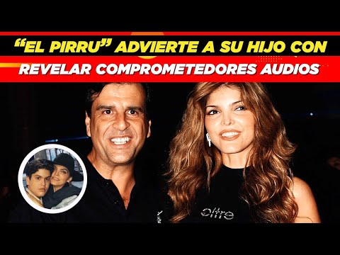 El Pirru' advierte a su hijo con revelar audios comprometedores sobre Ana Bárbara