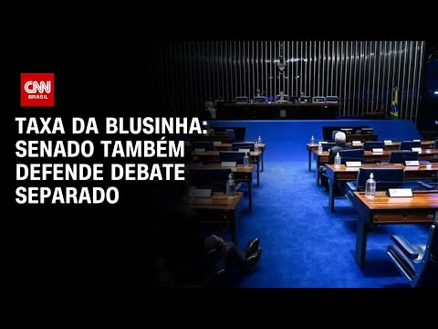 Taxa da blusinha: Senado também defende debate separado | BASTIDORES CNN