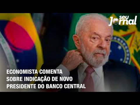 Economista comenta sobre indicação de novo presidente do Banco Central