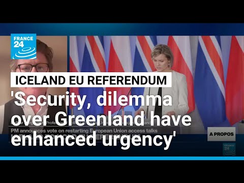 'Security, dilemma over Greenland have enhanced urgency' for EU referendum in Iceland • FRANCE 24
