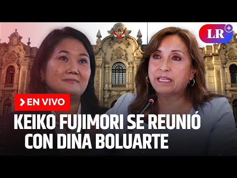 Keiko Fujimori se reunió con Dina Boluarte | EN VIVO | #EnDirectoLR