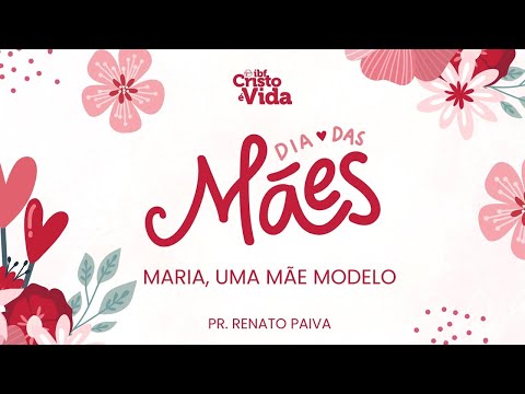 DIA DAS MÃES - MARIA: UMA MÃE MODELO | PR. RENATO PAIVA | 11/05/2025