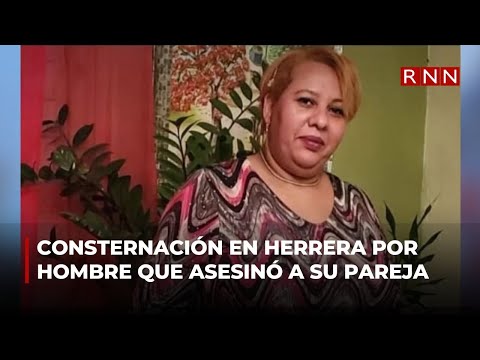 Consternación en Herrera por hombre que asesinó a su pareja a puñaladas