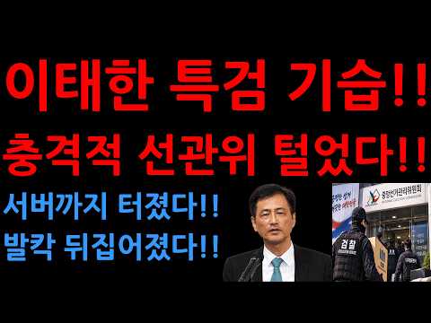 이태한 특검 기습!!충격적 선관위 털었다!! 서버까지 터졌다!!발칵 뒤집어졌다!!