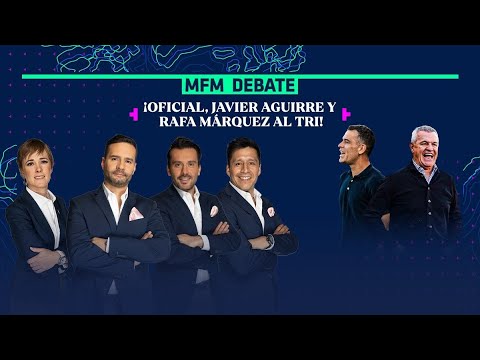 ¡JAVIER AGUIRRE Y RAFA MÁRQUEZ ESTÁN AL FRENTE DEL TRI! | MFM DEBATE