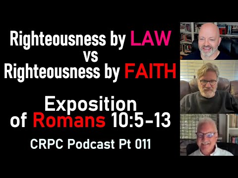 Exposition of Romans 10:5-13 - CRPC Podcast Pt 011 - Righteousness by Law vs Righteousness by Faith