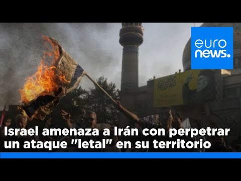 Israel amenaza a Irán con perpetrar un ataque letal en su territorio